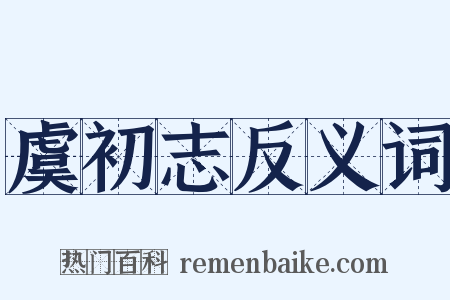 虞初志反义词是什么意思的图片
